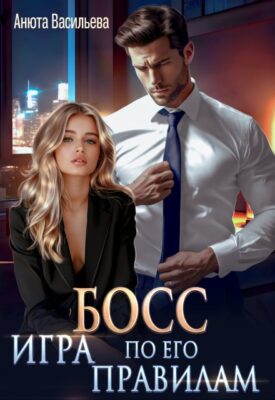 Скачать полную книгу Босс. Игра по его правилам – Анюта Васильева онлайн, полностью бесплатно
